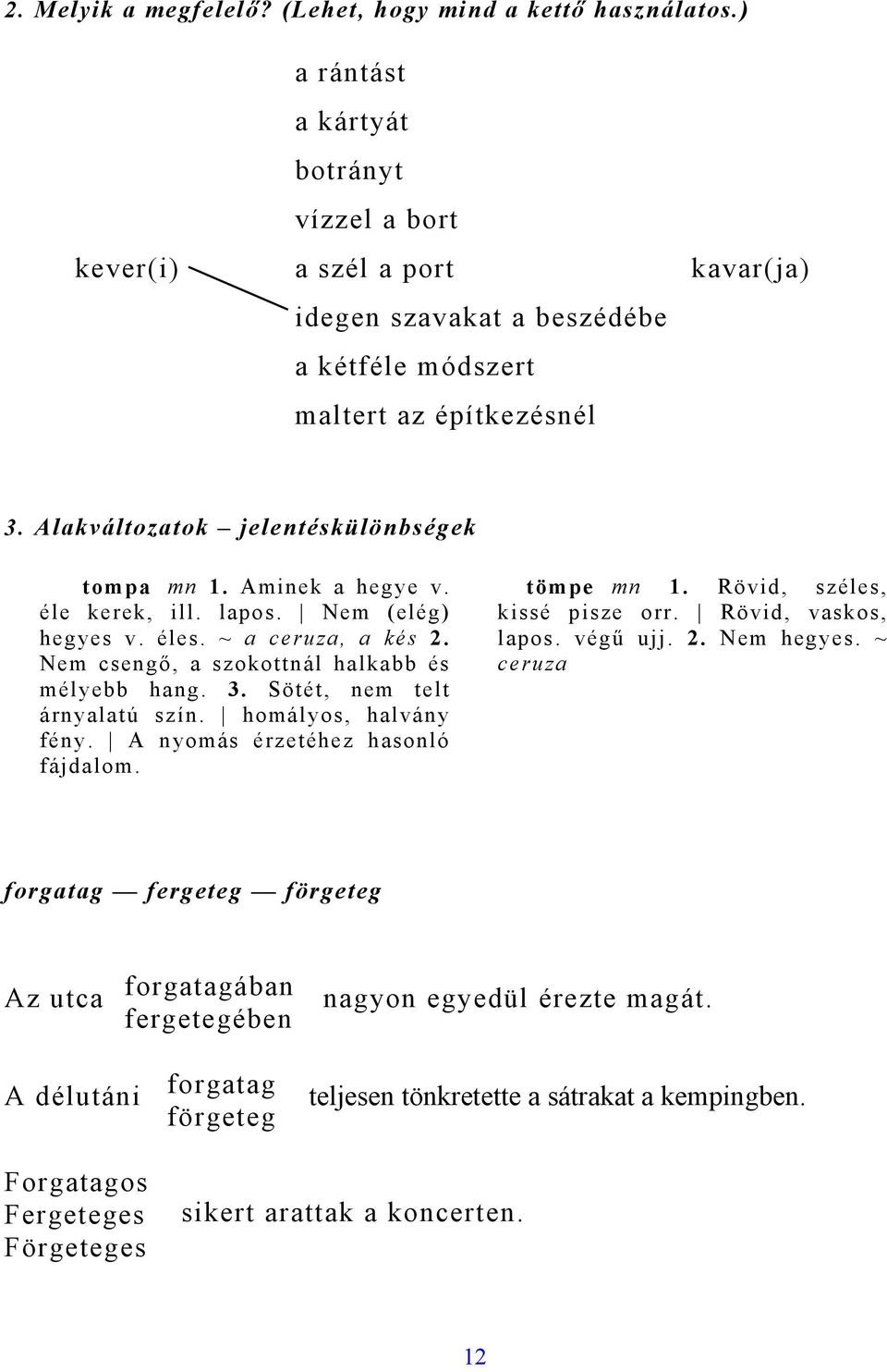 Aminek a hegye v. éle kerek, ill. lapos. Nem (elég) hegyes v. éles. ~ a ceruza, a kés 2. Nem csengő, a szokottnál halkabb és mélyebb hang. 3. Sötét, nem telt árnyalatú szín. homályos, halvány fény.