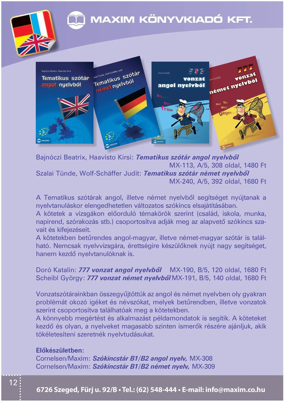 A kötetek a vizsgákon elôorduló témakörök szerint (család, iskola, munka, napirend, szórakozás stb.) csoportosítva adják meg az alapvetô szókincs szavait és kifejezéseit.