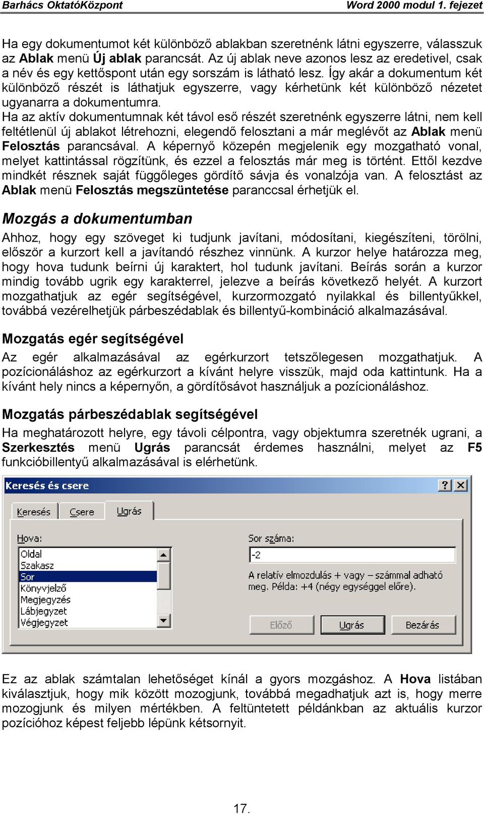 Így akár a dokumentum két különböző részét is láthatjuk egyszerre, vagy kérhetünk két különböző nézetet ugyanarra a dokumentumra.