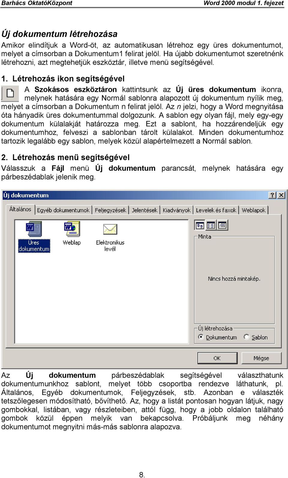 Létrehozás ikon segítségével A Szokásos eszköztáron kattintsunk az Új üres dokumentum ikonra, melynek hatására egy Normál sablonra alapozott új dokumentum nyílik meg, melyet a címsorban a Dokumentum