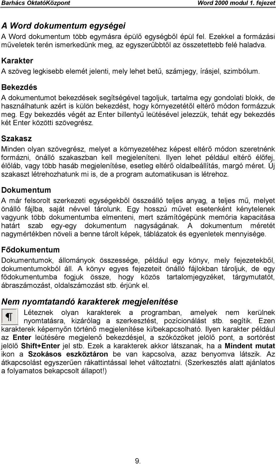 Bekezdés A dokumentumot bekezdések segítségével tagoljuk, tartalma egy gondolati blokk, de használhatunk azért is külön bekezdést, hogy környezetétől eltérő módon formázzuk meg.
