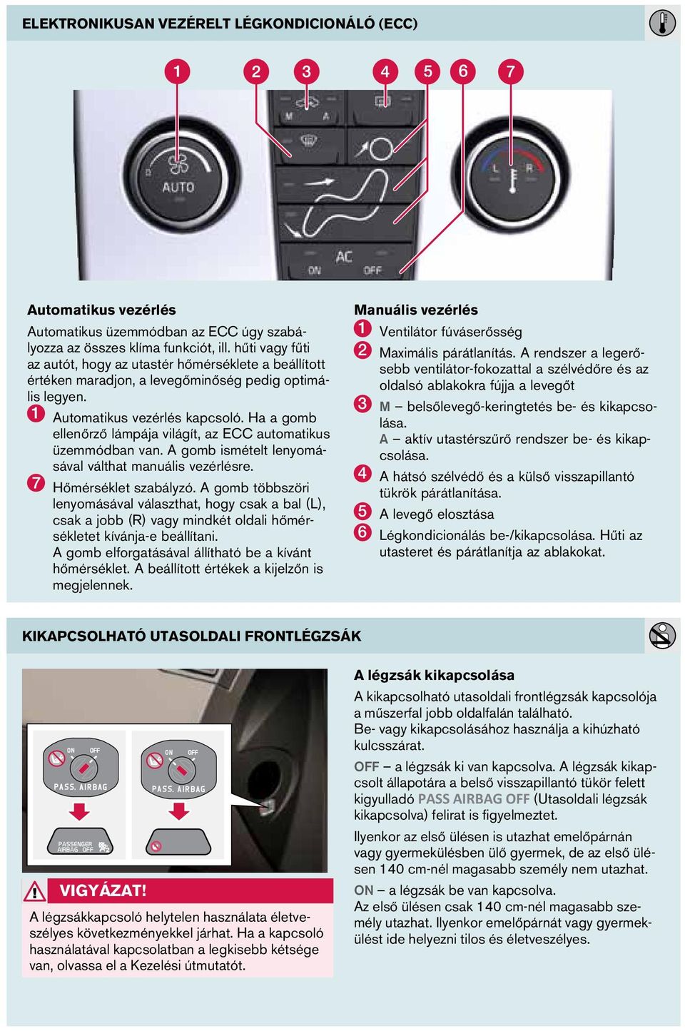 Ha a gomb ellenőrző lámpája világít, az ECC automatikus üzemmódban van. A gomb ismételt lenyomásával válthat manuális vezérlésre. 7 Hőmérséklet szabályzó.