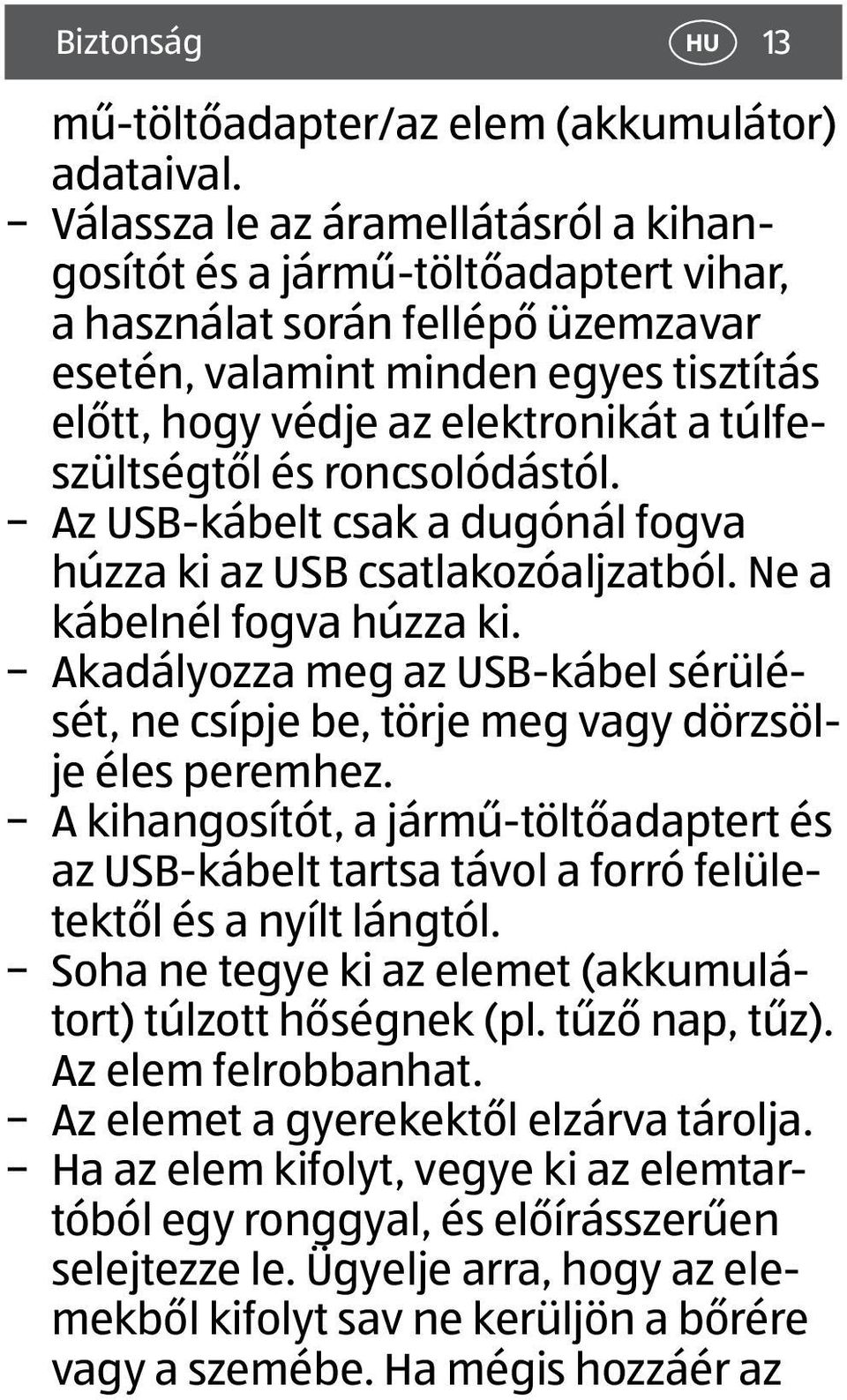 túlfeszültségtől és roncsolódástól. Az USB-kábelt csak a dugónál fogva húzza ki az USB csatlakozóaljzatból. Ne a kábelnél fogva húzza ki.