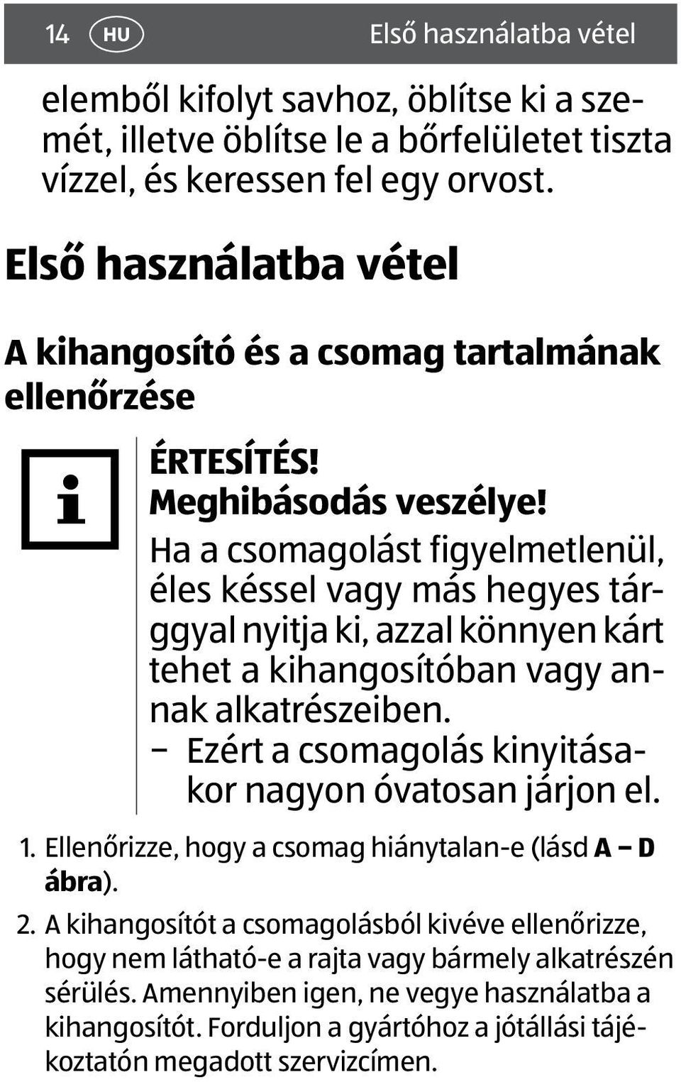 Ha a csomagolást figyelmetlenül, éles késsel vagy más hegyes tárggyal nyitja ki, azzal könnyen kárt tehet a kihangosítóban vagy annak alkatrészeiben.