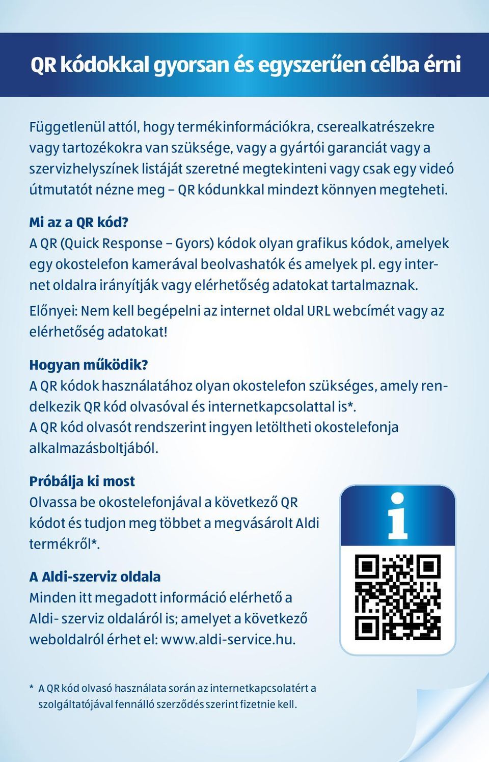 A QR (Quick Response Gyors) kódok olyan grafikus kódok, amelyek egy okostelefon kamerával beolvashatók és amelyek pl. egy internet oldalra irányítják vagy elérhetőség adatokat tartalmaznak.