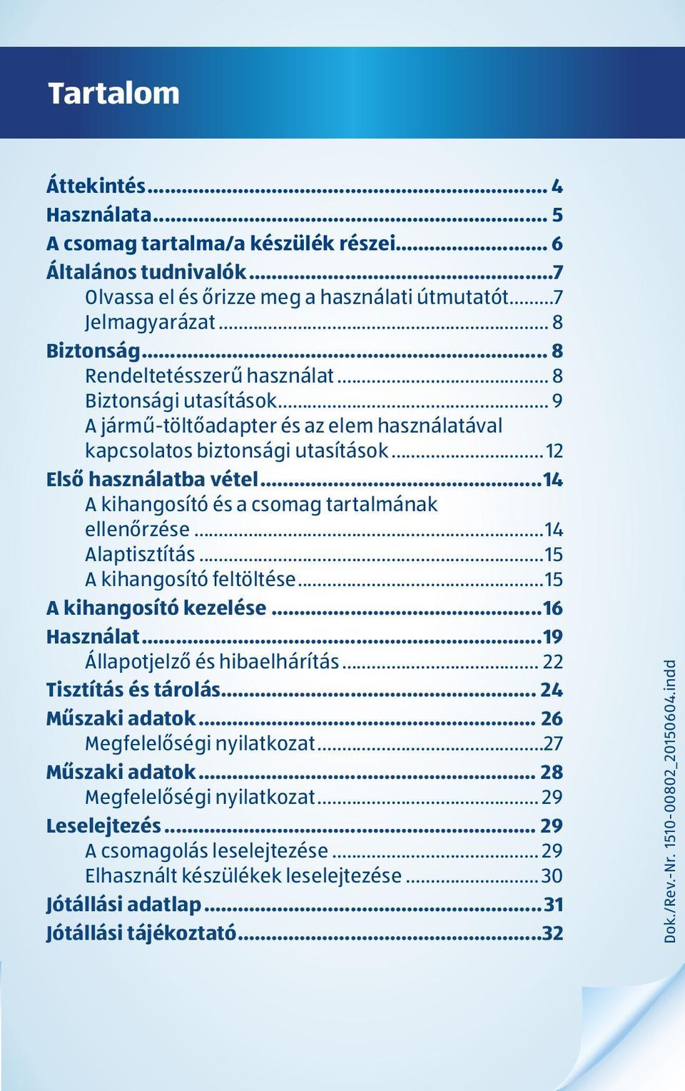 ..14 A kihangosító és a csomag tartalmának ellenőrzése...14 Alaptisztítás...15 A kihangosító feltöltése...15 A kihangosító kezelése...16 Használat...19 Állapotjelző és hibaelhárítás.