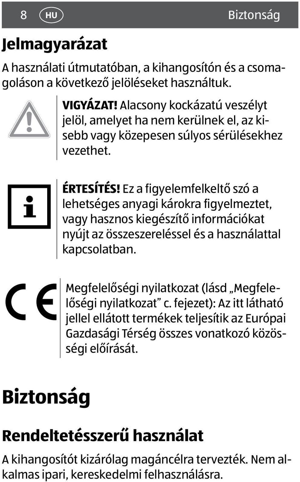 Ez a figyelemfelkeltő szó a lehetséges anyagi károkra figyelmeztet, vagy hasznos kiegészítő információkat nyújt az összeszereléssel és a használattal kapcsolatban.