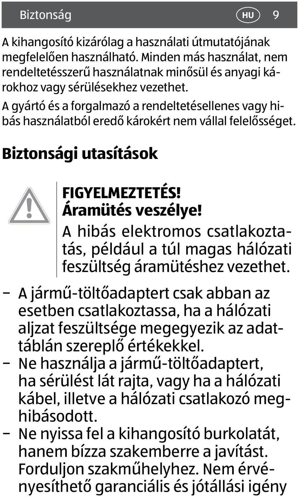 A gyártó és a forgalmazó a rendeltetésellenes vagy hibás használatból eredő károkért nem vállal felelősséget. Biztonsági utasítások FIGYELMEZTETÉS! Áramütés veszélye!