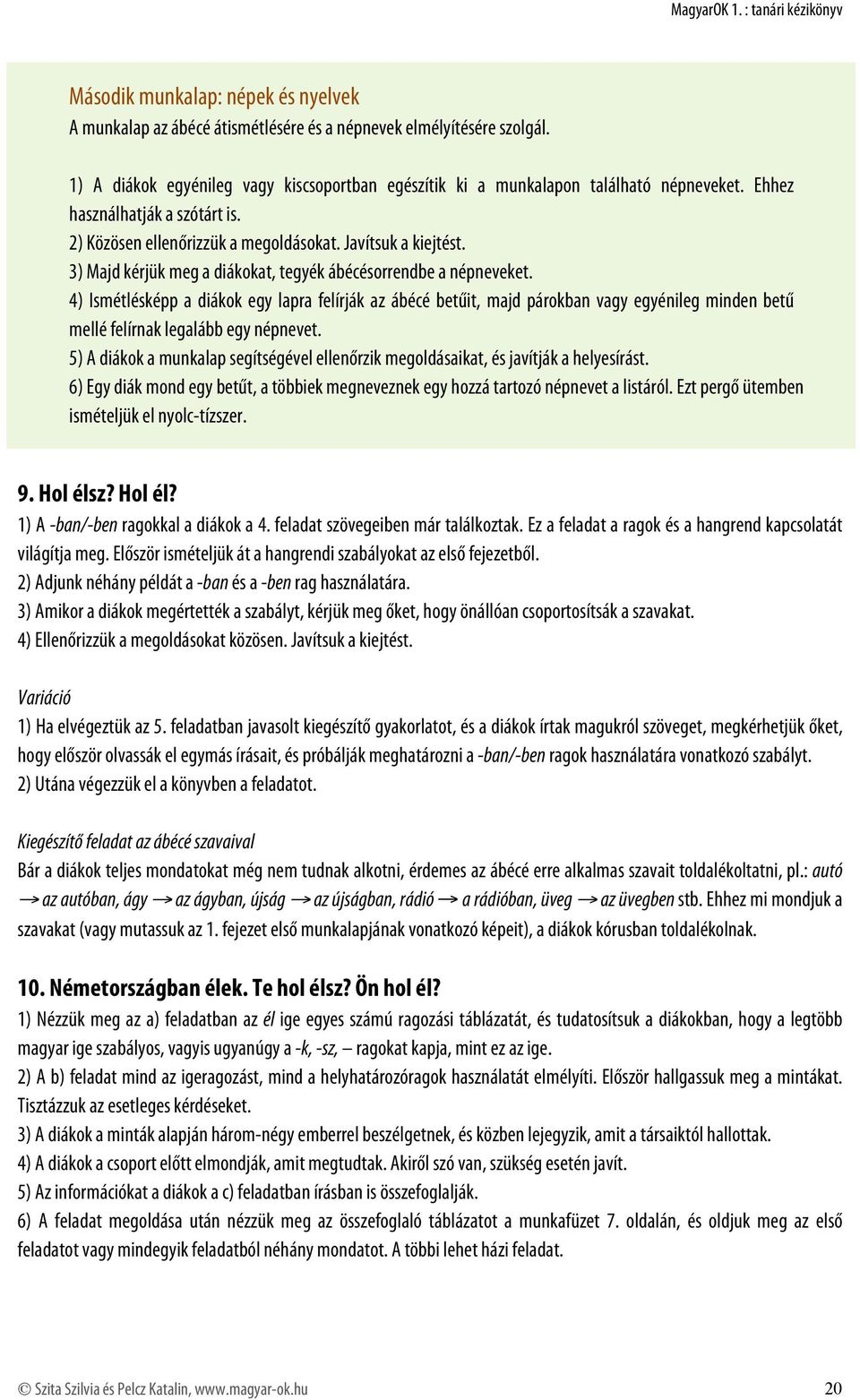 4) Ismétlésképp a diákok egy lapra felírják az ábécé betűit, majd párokban vagy egyénileg minden betű mellé felírnak legalább egy népnevet.