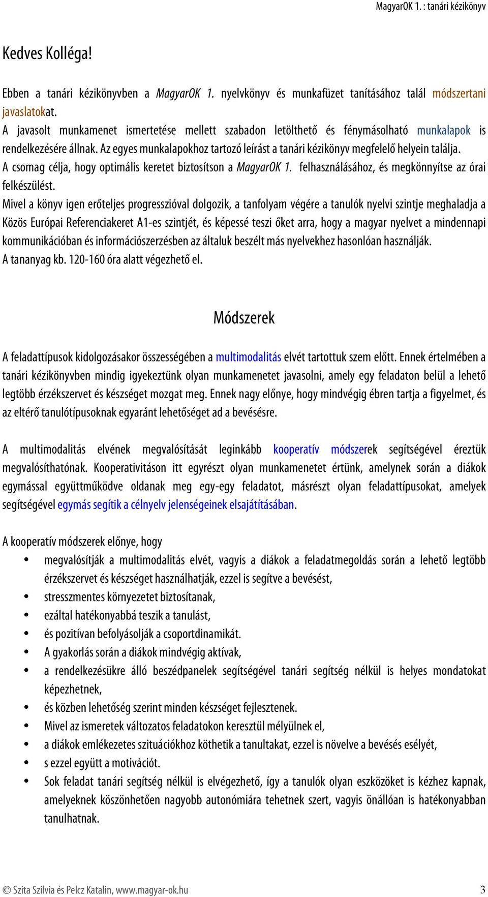 A csomag célja, hogy optimális keretet biztosítson a MagyarOK 1. felhasználásához, és megkönnyítse az órai felkészülést.