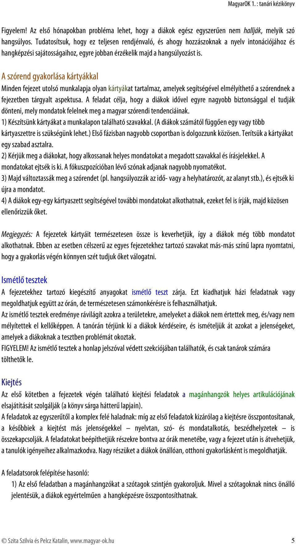 A szórend gyakorlása kártyákkal Minden fejezet utolsó munkalapja olyan kártyákat tartalmaz, amelyek segítségével elmélyíthető a szórendnek a fejezetben tárgyalt aspektusa.