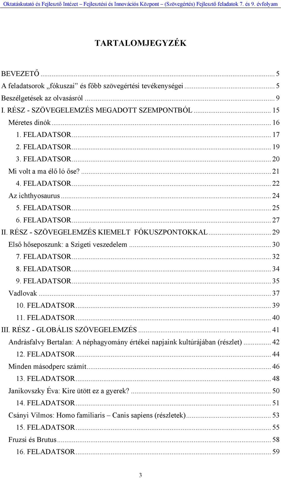 RÉSZ - SZÖVEGELEMZÉS KIEMELT FÓKUSZPONTOKKAL... 29 Első hőseposzunk: a Szigeti veszedelem... 30 7. FELADATSOR... 32 8. FELADATSOR... 34 9. FELADATSOR... 35 Vadlovak... 37 10. FELADATSOR... 39 11.