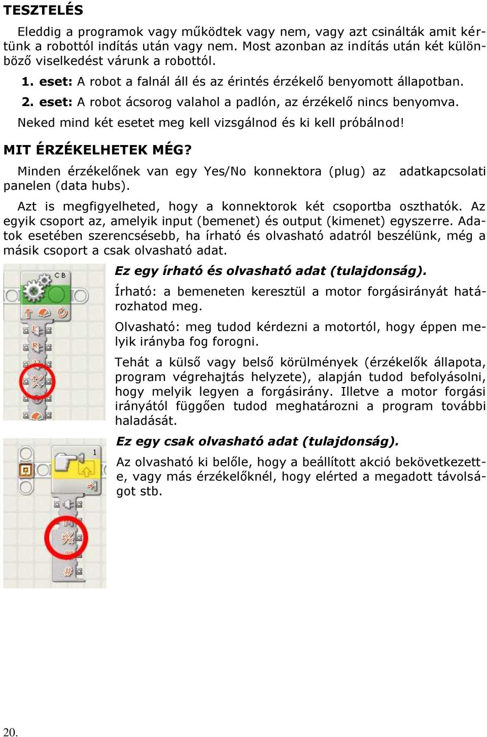 Neked mind két esetet meg kell vizsgálnod és ki kell próbálnod! MIT ÉRZÉKELHETEK MÉG? Minden érzékelőnek van egy Yes/No konnektora (plug) az panelen (data hubs).