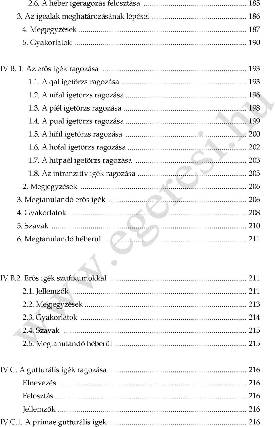 A hitpaél igetörzs ragozása... 203 1.8. Az intranzitív igék ragozása... 205 2. Megjegyzések... 206 3. Megtanulandó erős igék... 206 4. Gyakorlatok... 208 5. Szavak... 210 6. Megtanulandó héberül.