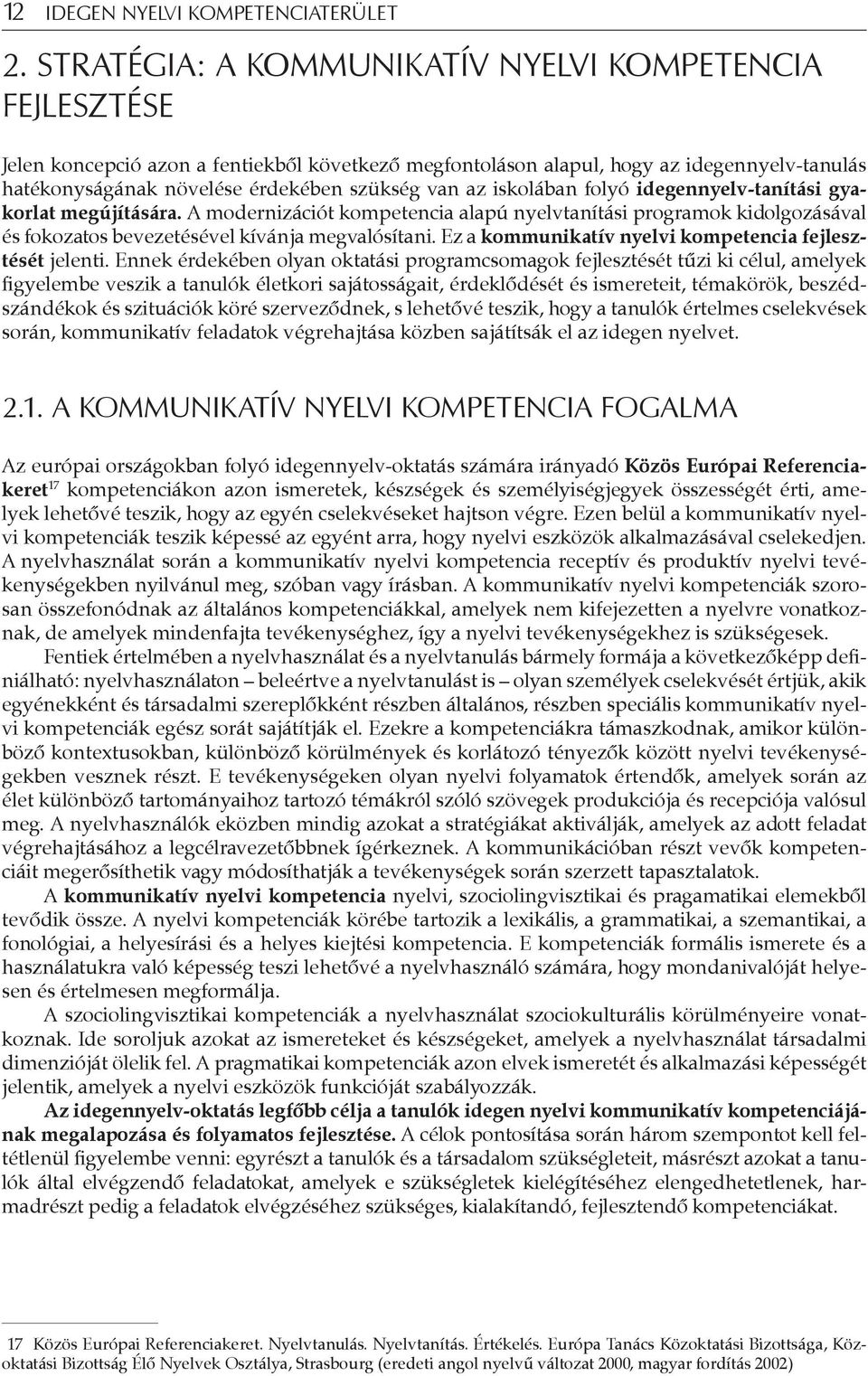 az iskolában folyó idegennyelv-tanítási gyakorlat megújítására. A modernizációt kompetencia alapú nyelvtanítási programok kidolgozásával és fokozatos bevezetésével kívánja megvalósítani.