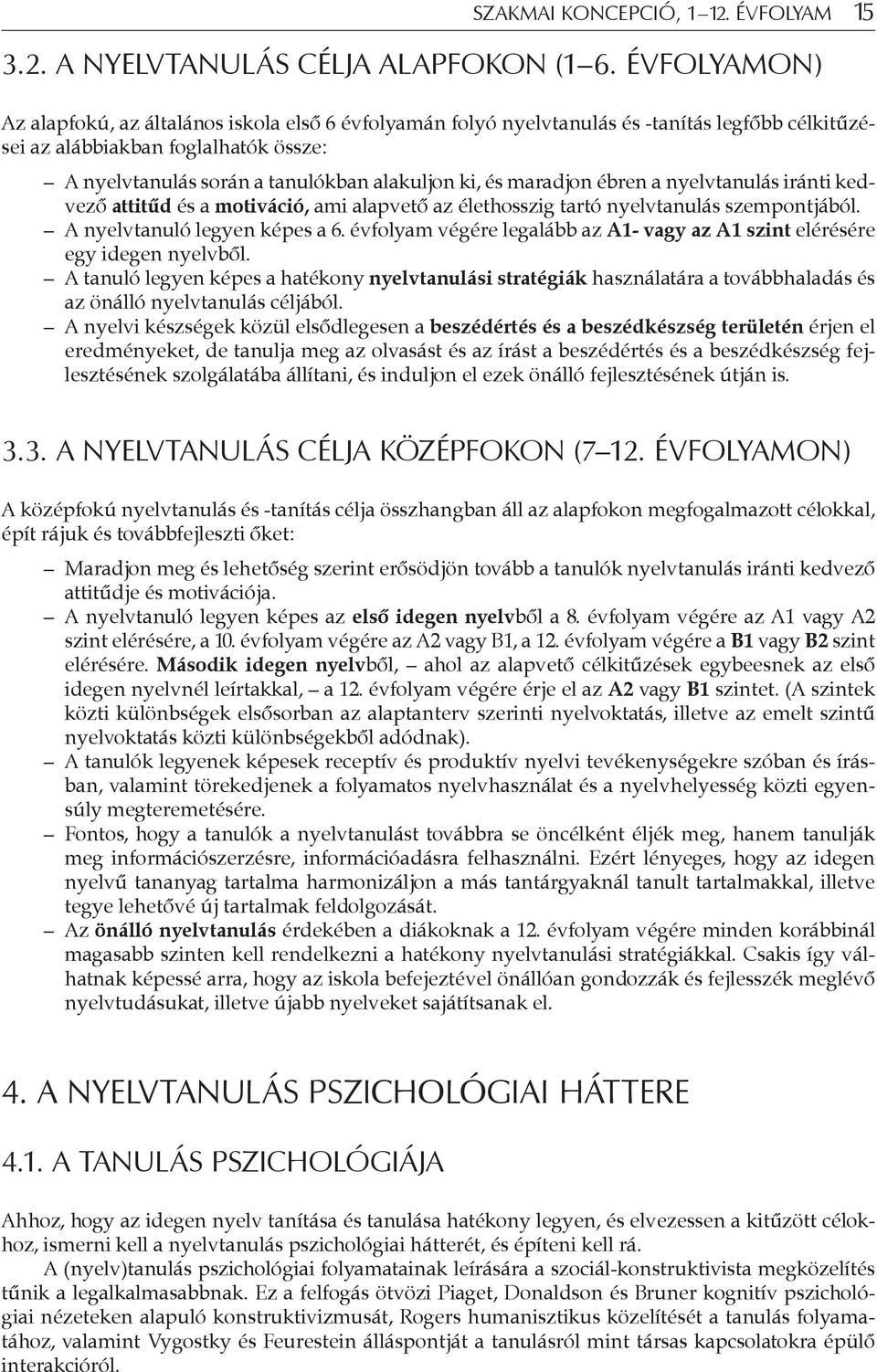 maradjon ébren a nyelvtanulás iránti kedvező attitűd és a motiváció, ami alapvető az élethosszig tartó nyelvtanulás szempontjából. A nyelvtanuló legyen képes a 6.