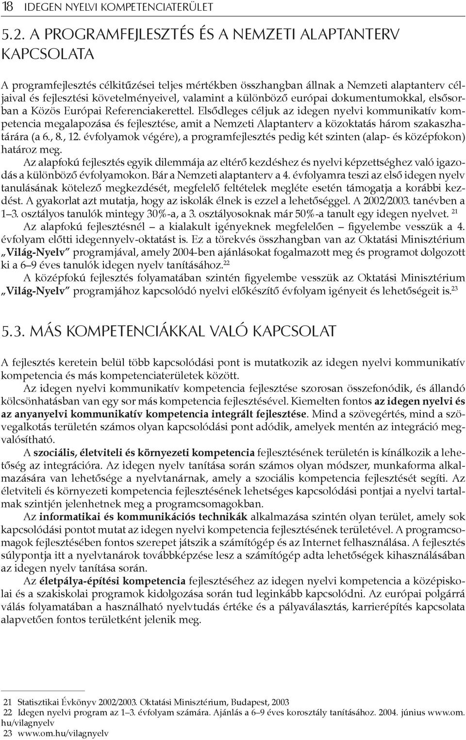 a különböző európai dokumentumokkal, elsősorban a Közös Európai Referenciakerettel.