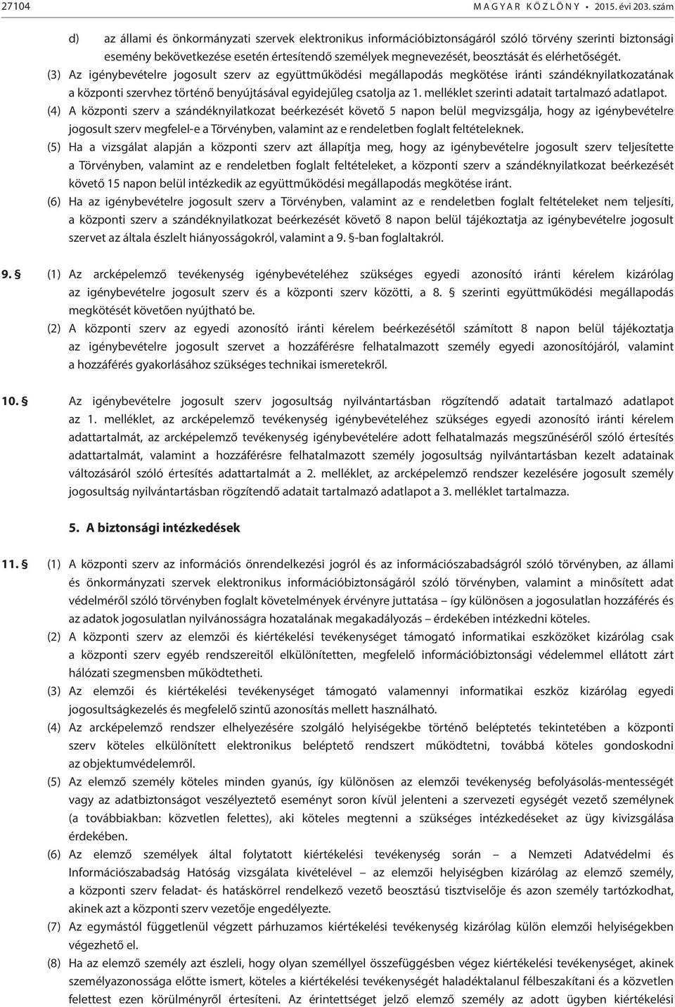 elérhetőségét. (3) Az igénybevételre jogosult szerv az együttműködési megállapodás megkötése iránti szándéknyilatkozatának a központi szervhez történő benyújtásával egyidejűleg csatolja az 1.