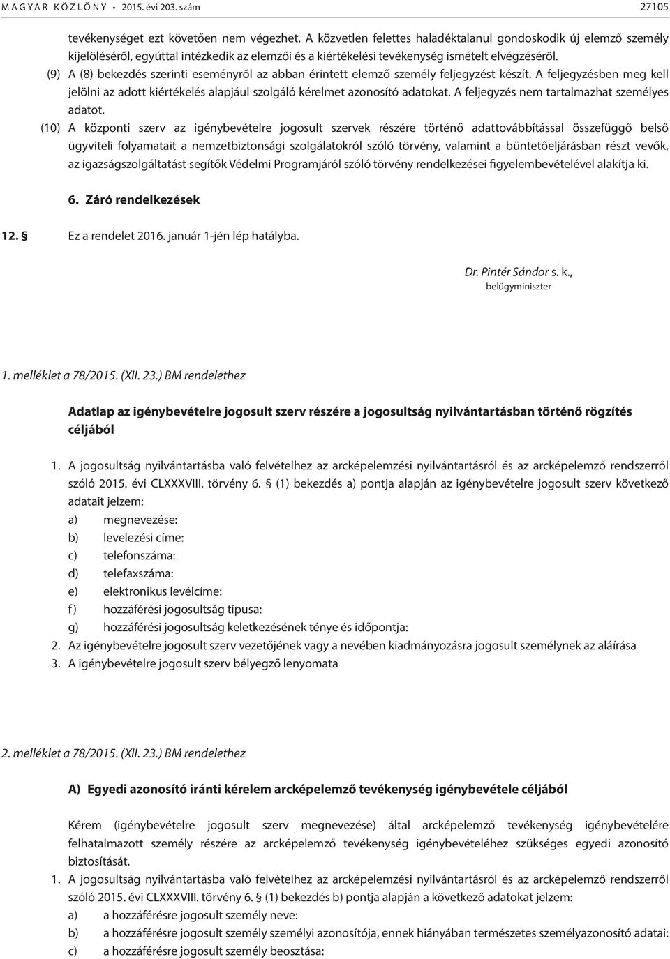 (9) A (8) bekezdés szerinti eseményről az abban érintett elemző személy feljegyzést készít. A feljegyzésben meg kell jelölni az adott kiértékelés alapjául szolgáló kérelmet azonosító adatokat.