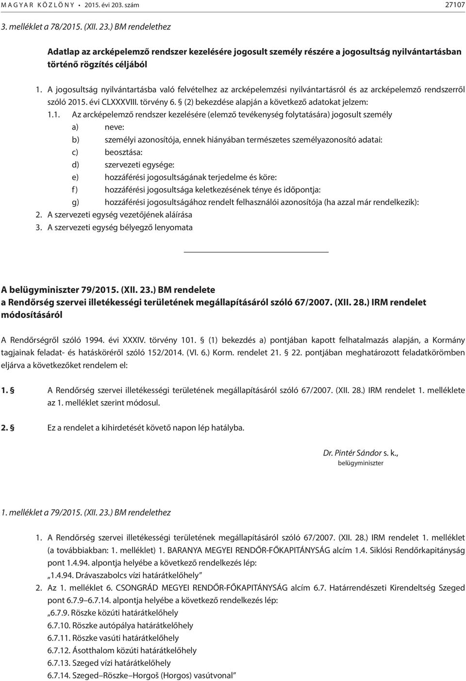 A jogosultság nyilvántartásba való felvételhez az arcképelemzési nyilvántartásról és az arcképelemző rendszerről szóló 2015. évi CLXXXVIII. törvény 6.