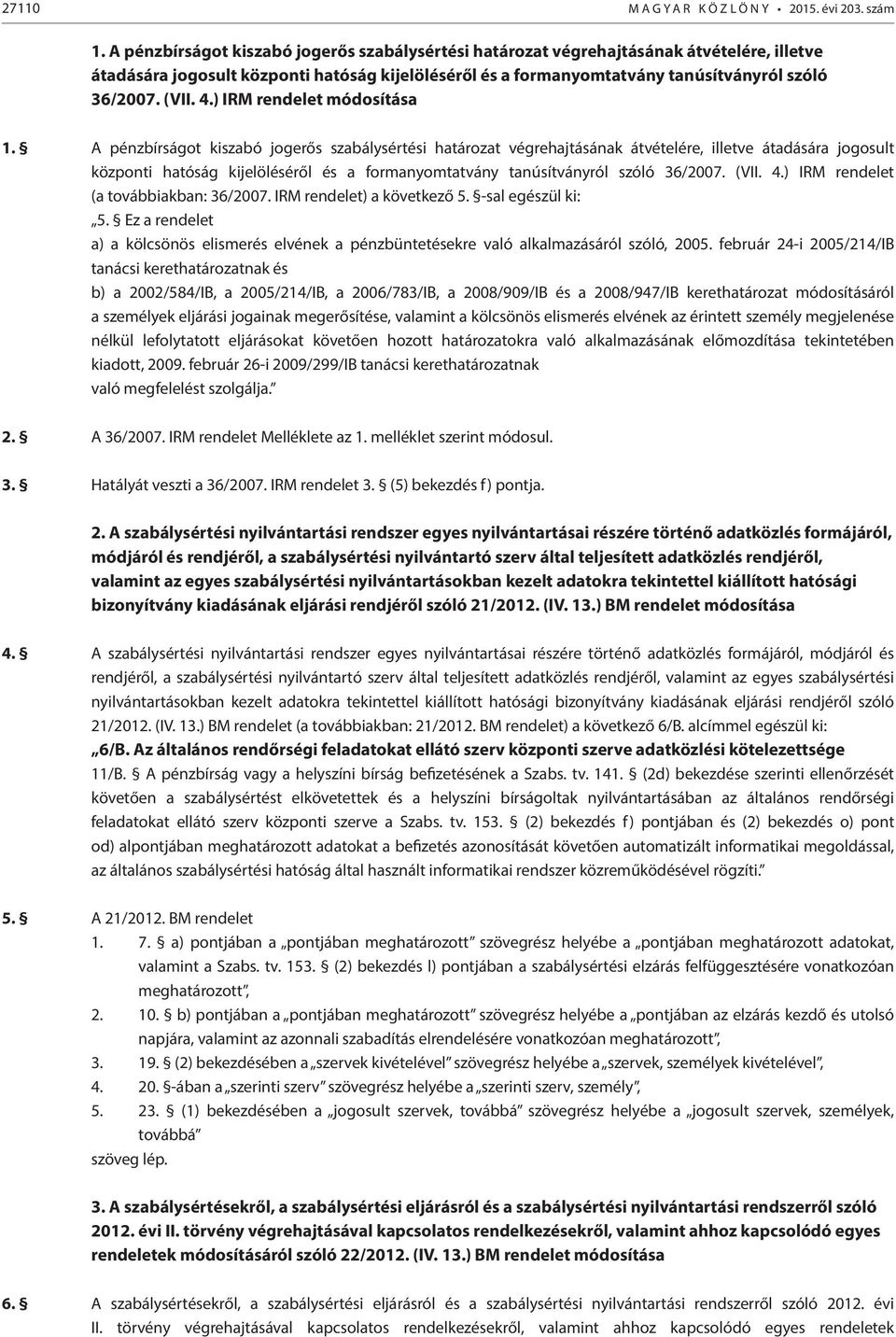 4.) IRM rendelet módosítása 1.  4.) IRM rendelet (a továbbiakban: 36/2007. IRM rendelet) a következő 5. -sal egészül ki: 5.