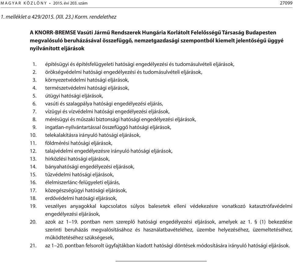 nyilvánított eljárások 1. építésügyi és építésfelügyeleti hatósági engedélyezési és tudomásulvételi eljárások, 2. örökségvédelmi hatósági engedélyezési és tudomásulvételi eljárások, 3.