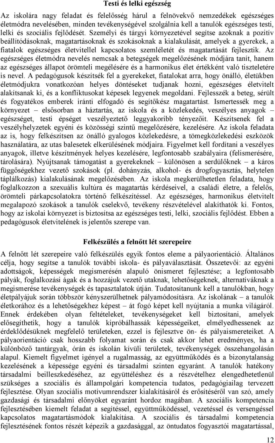 Személyi és tárgyi környezetével segítse azoknak a pozitív beállítódásoknak, magatartásoknak és szokásoknak a kialakulását, amelyek a gyerekek, a fiatalok egészséges életvitellel kapcsolatos