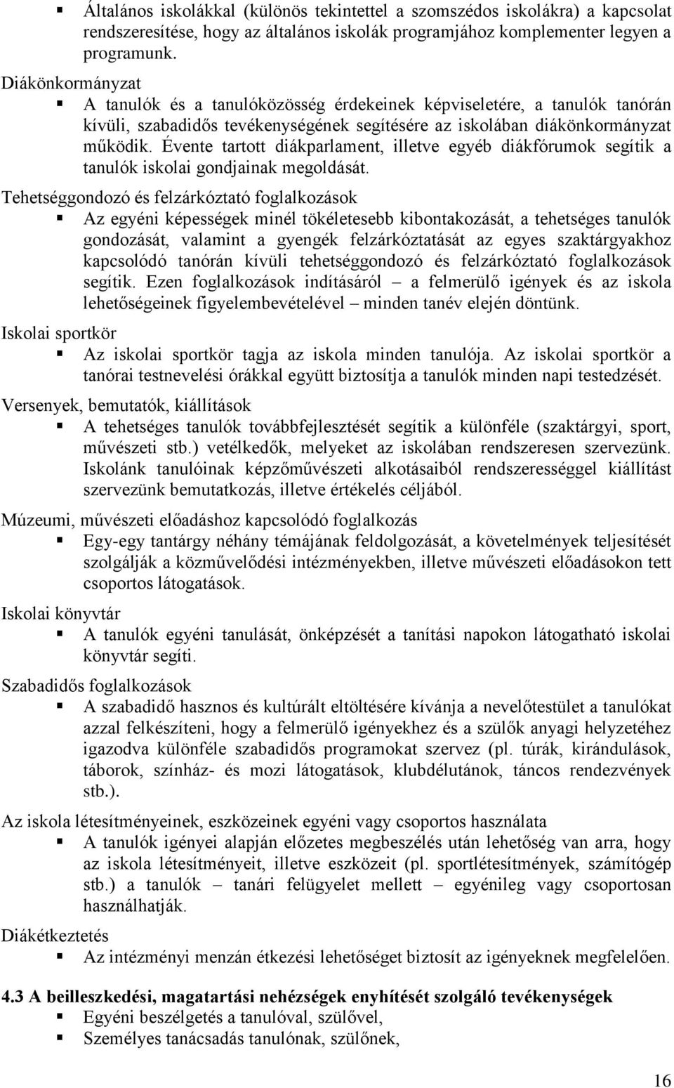 Évente tartott diákparlament, illetve egyéb diákfórumok segítik a tanulók iskolai gondjainak megoldását.