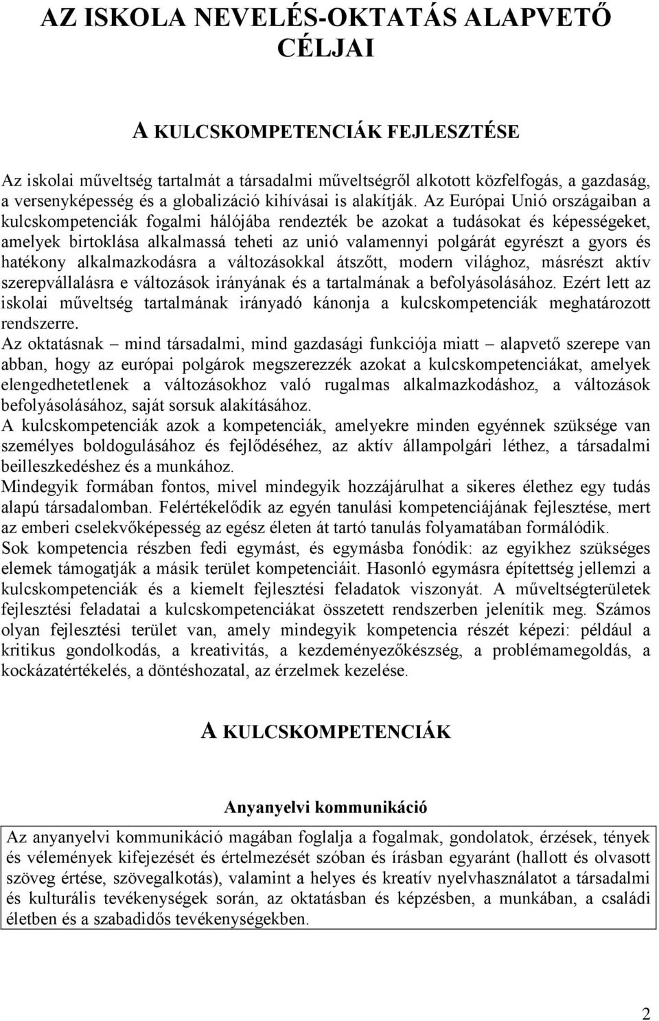 Az Európai Unió országaiban a kulcskompetenciák fogalmi hálójába rendezték be azokat a tudásokat és képességeket, amelyek birtoklása alkalmassá teheti az unió valamennyi polgárát egyrészt a gyors és