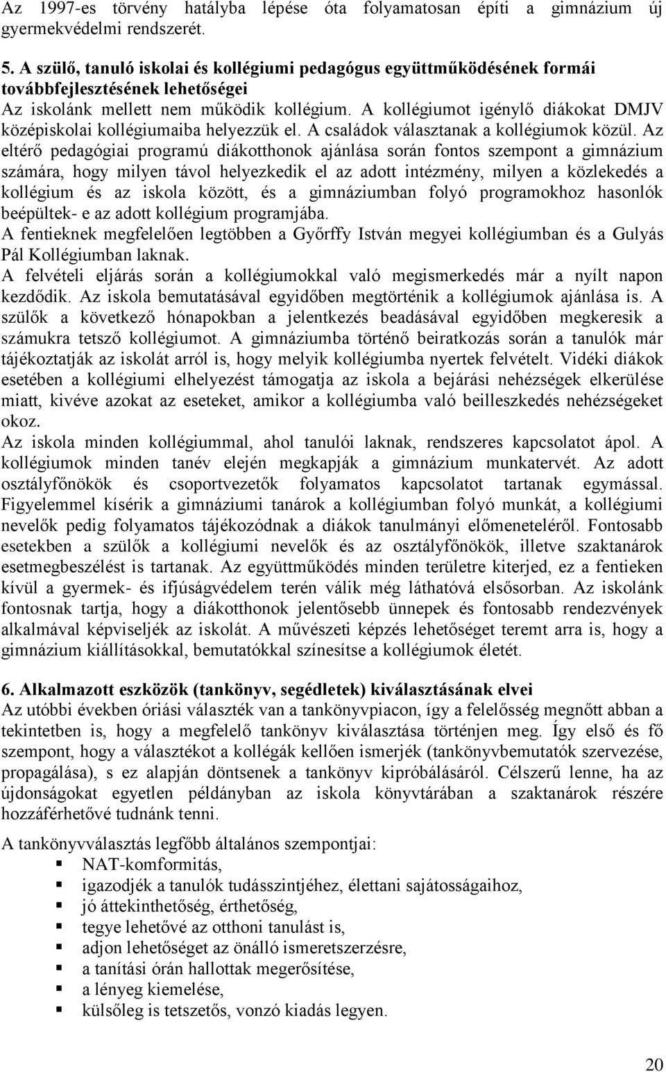 A kollégiumot igénylő diákokat DMJV középiskolai kollégiumaiba helyezzük el. A családok választanak a kollégiumok közül.