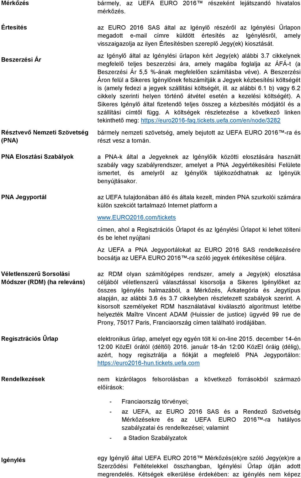 az Igénylő által az Igénylési űrlapon kért Jegy(ek) alábbi 3.7 cikkelynek megfelelő teljes beszerzési ára, amely magába foglalja az ÁFÁ-t (a Beszerzési Ár 5,5 %-ának megfelelően számításba véve).