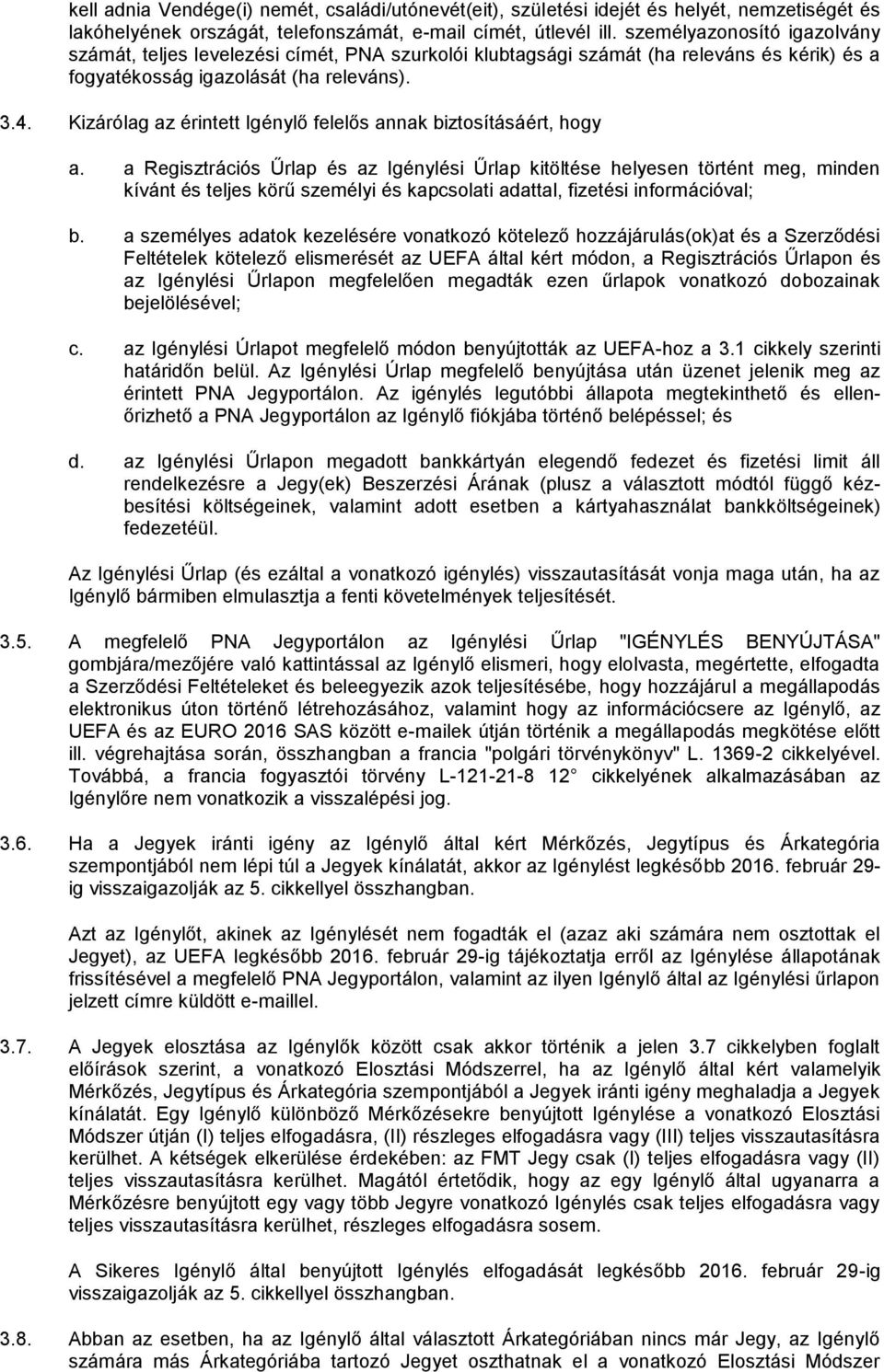 Kizárólag az érintett Igénylő felelős annak biztosításáért, hogy a.