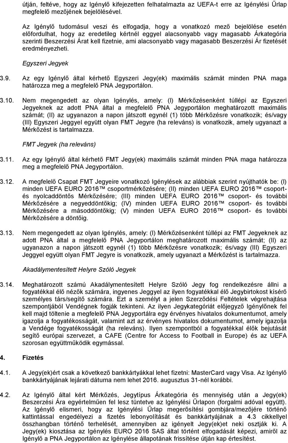 fizetnie, ami alacsonyabb vagy magasabb Beszerzési Ár fizetését eredményezheti. Egyszeri Jegyek 3.9.