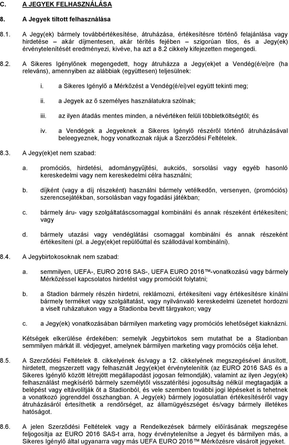 eredményezi, kivéve, ha azt a 8.2 cikkely kifejezetten megengedi. 8.2. A Sikeres Igénylőnek megengedett, hogy átruházza a Jegy(ek)et a Vendég(é/ei)re (ha releváns), amennyiben az alábbiak (együttesen) teljesülnek: i.