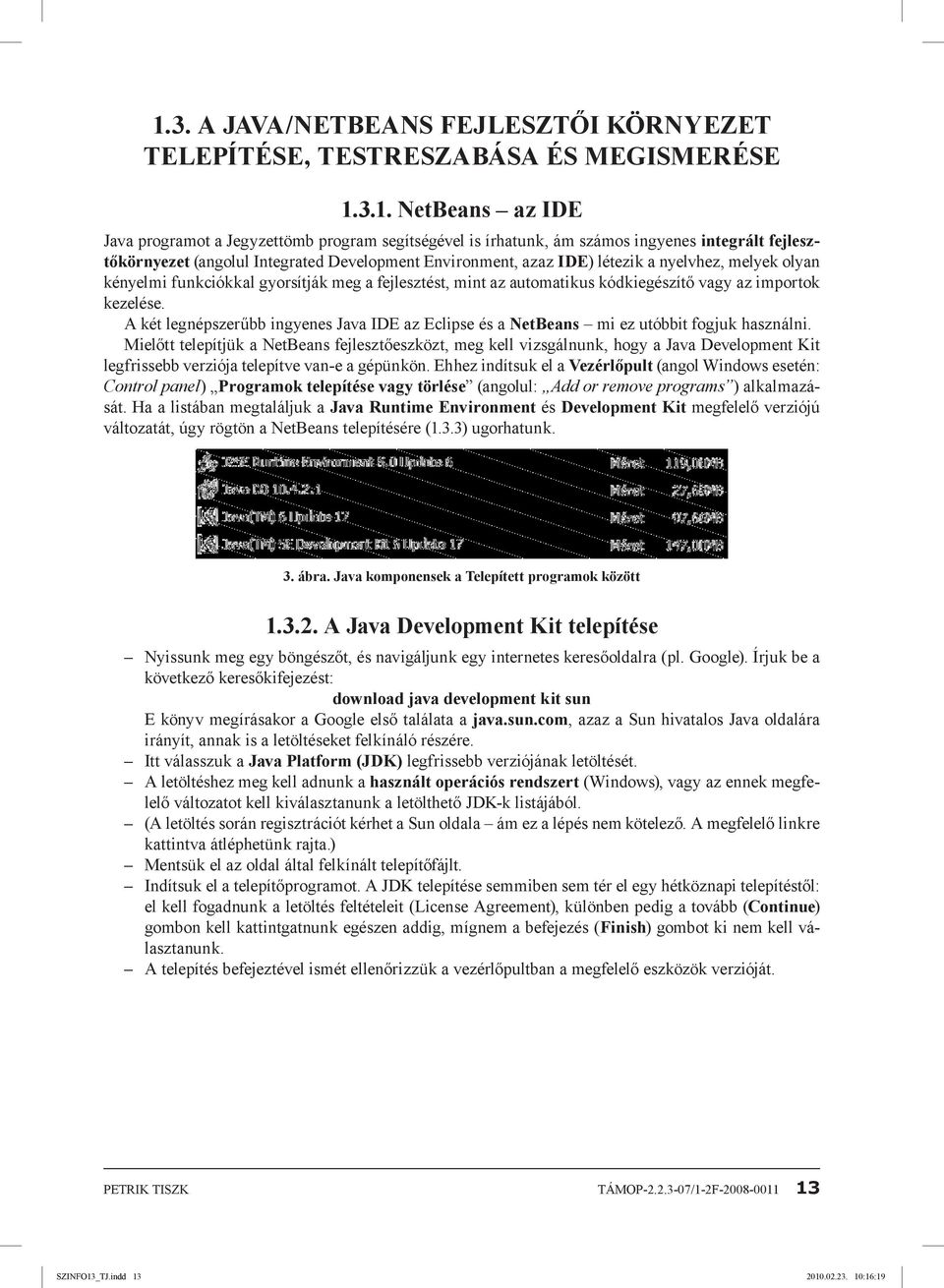 importok kezelése. A két legnépszerűbb ingyenes Java IDE az Eclipse és a NetBeans mi ez utóbbit fogjuk használni.