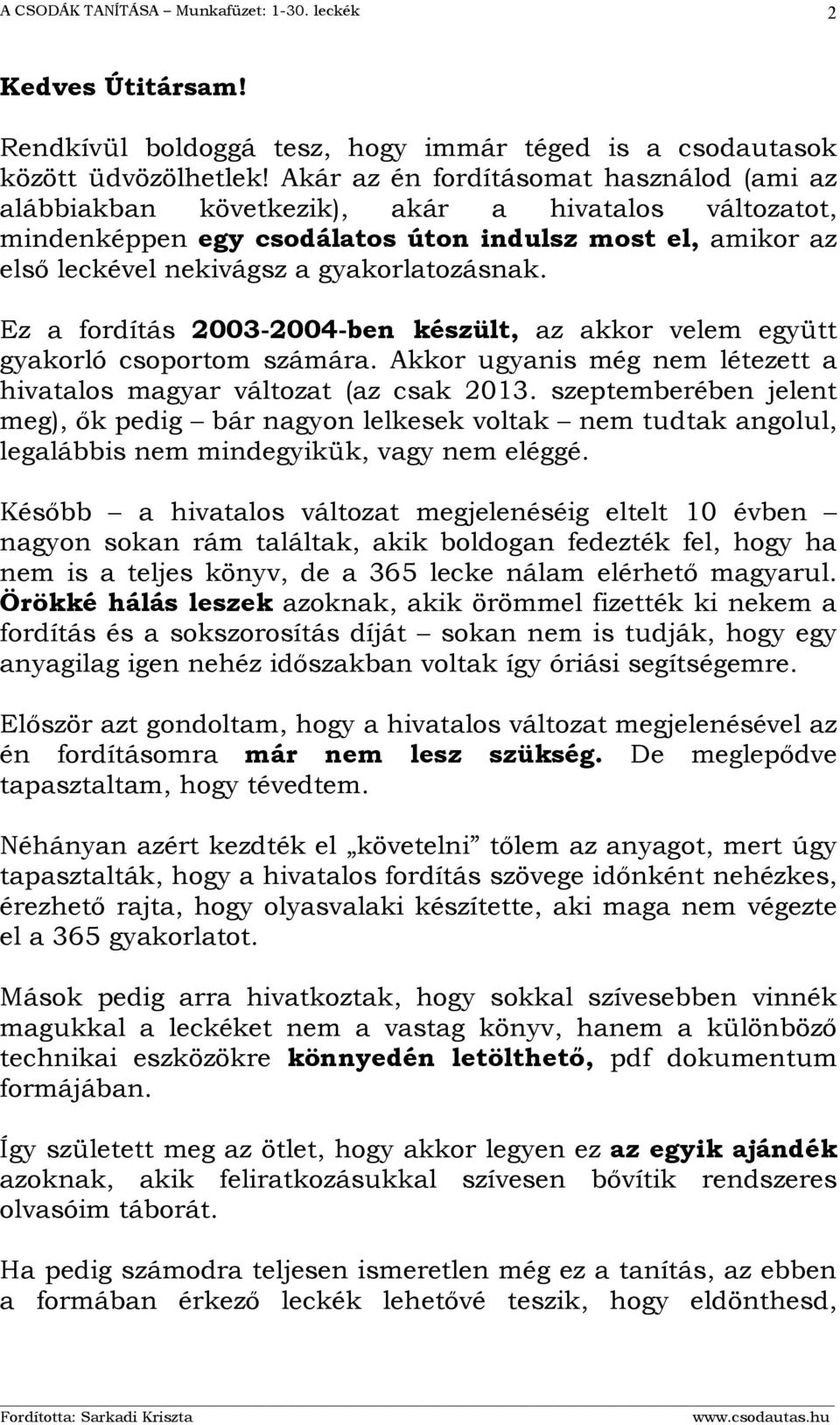 Ez a fordítás 2003-2004-ben készült, az akkor velem együtt gyakorló csoportom számára. Akkor ugyanis még nem létezett a hivatalos magyar változat (az csak 2013.