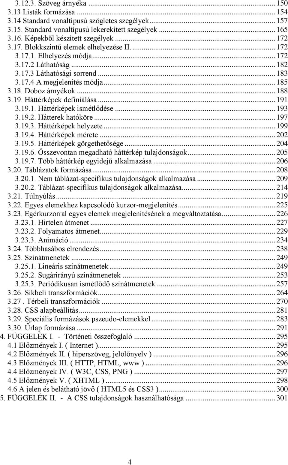 .. 188 3.19. Háttérképek definiálása... 191 3.19.1. Háttérképek ismétlődése... 193 3.19.2. Hátterek hatóköre... 197 3.19.3. Háttérképek helyzete... 199 3.19.4. Háttérképek mérete... 202 3.19.5.