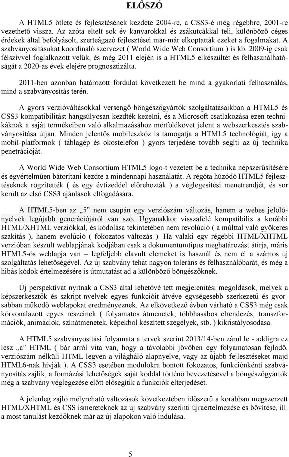 A szabványosításukat koordináló szervezet ( World Wide Web Consortium ) is kb.
