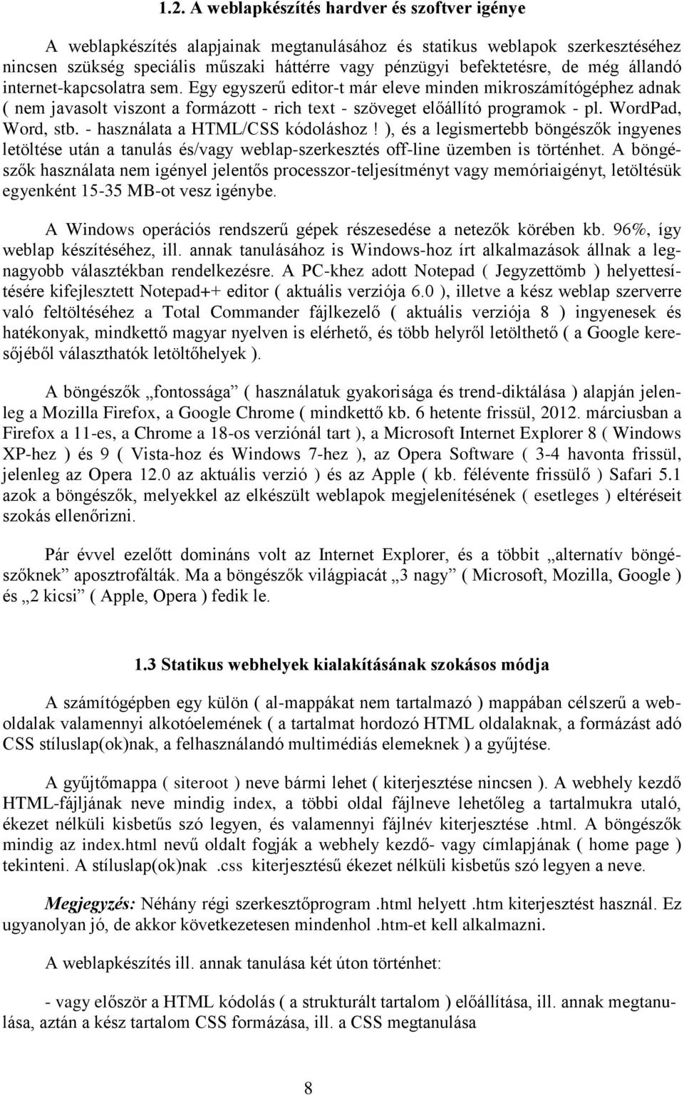 WordPad, Word, stb. - használata a HTML/CSS kódoláshoz! ), és a legismertebb böngészők ingyenes letöltése után a tanulás és/vagy weblap-szerkesztés off-line üzemben is történhet.