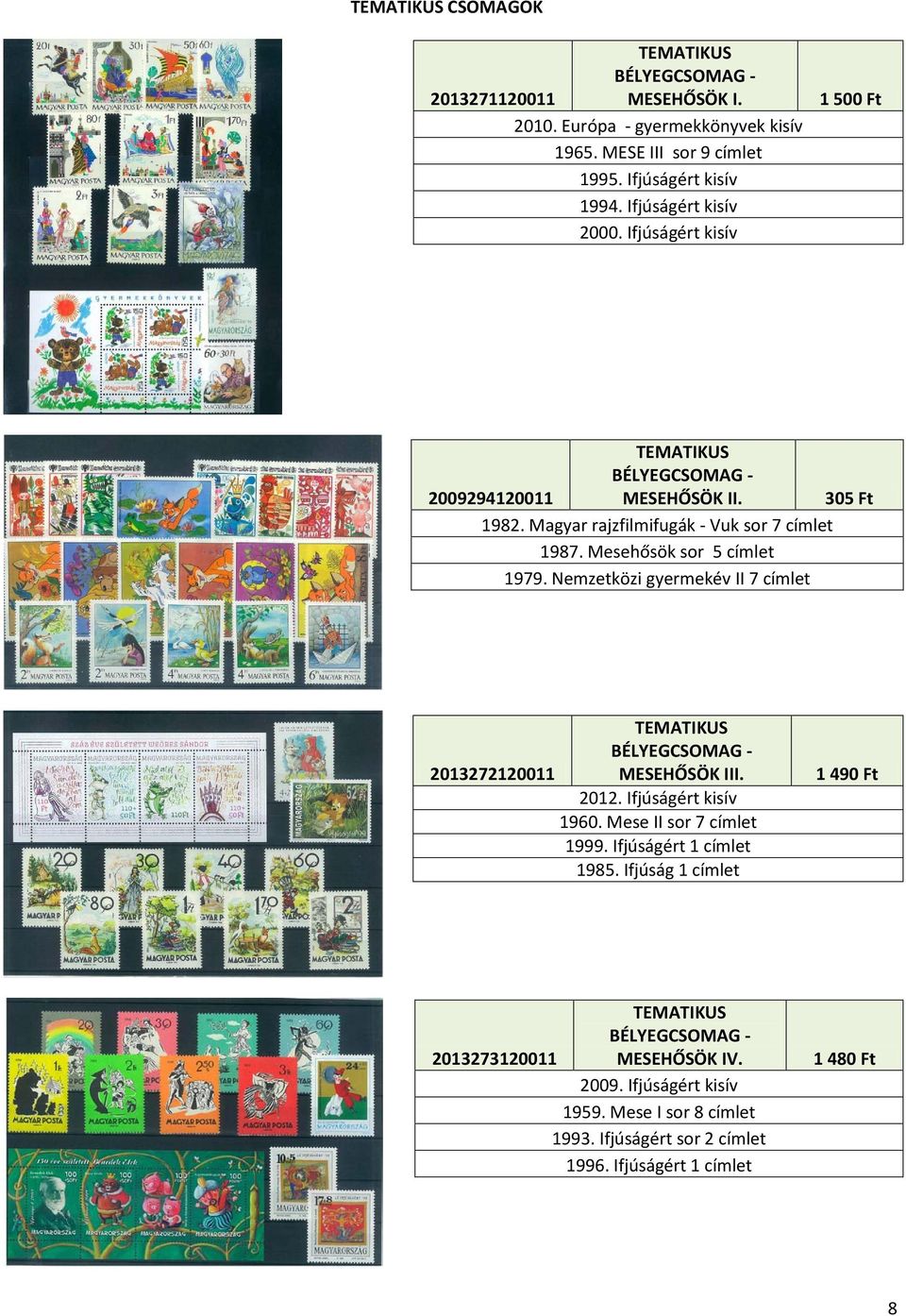 Nemzetközi gyermekév II 7 címlet 2013272120011 MESEHŐSÖK III. 2012. Ifjúságért kisív 1960. Mese II sor 7 címlet 1999. Ifjúságért 1 címlet 1985.