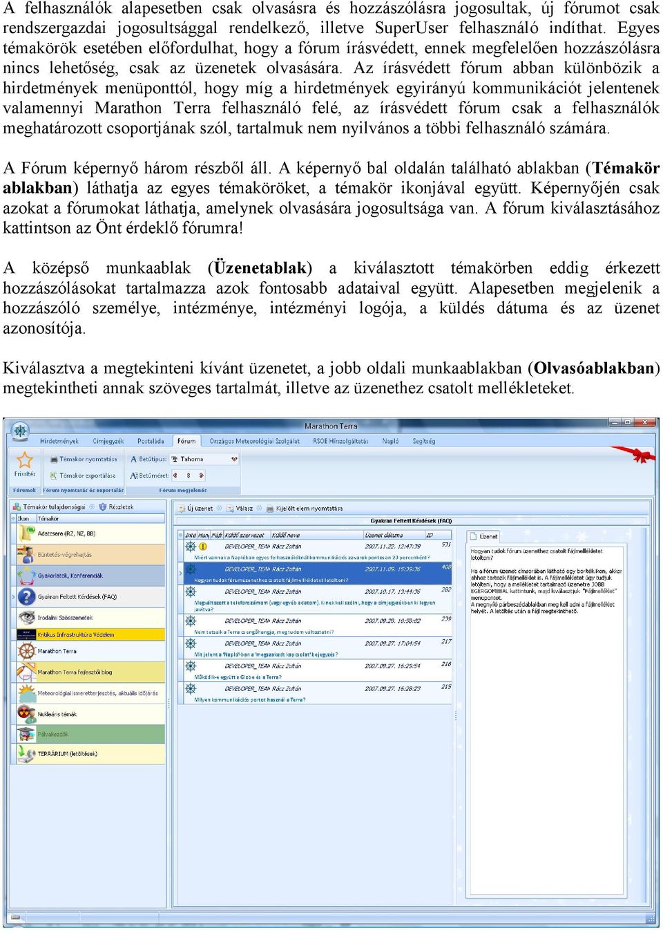 Az írásvédett fórum abban különbözik a hirdetmények menüponttól, hogy míg a hirdetmények egyirányú kommunikációt jelentenek valamennyi Marathon Terra felhasználó felé, az írásvédett fórum csak a