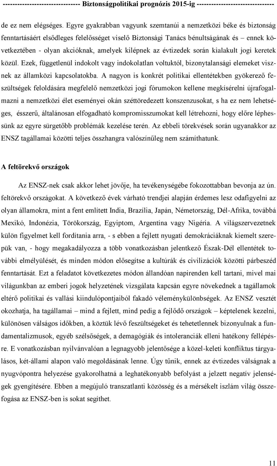 kilépnek az évtizedek során kialakult jogi keretek közül. Ezek, függetlenül indokolt vagy indokolatlan voltuktól, bizonytalansági elemeket visznek az államközi kapcsolatokba.