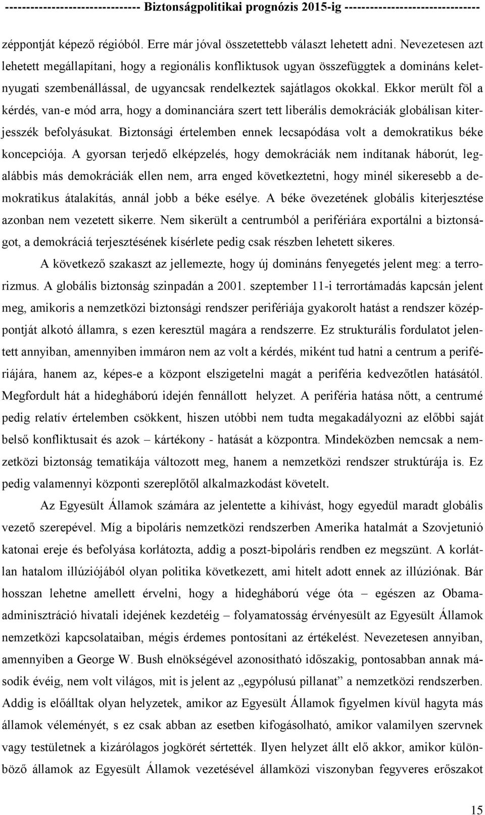 Ekkor merült föl a kérdés, van-e mód arra, hogy a dominanciára szert tett liberális demokráciák globálisan kiterjesszék befolyásukat.