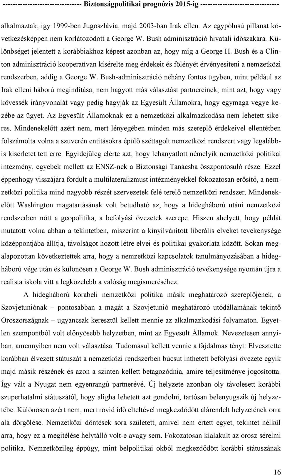 Bush és a Clinton adminisztráció kooperatívan kísérelte meg érdekeit és fölényét érvényesíteni a nemzetközi rendszerben, addig a George W.