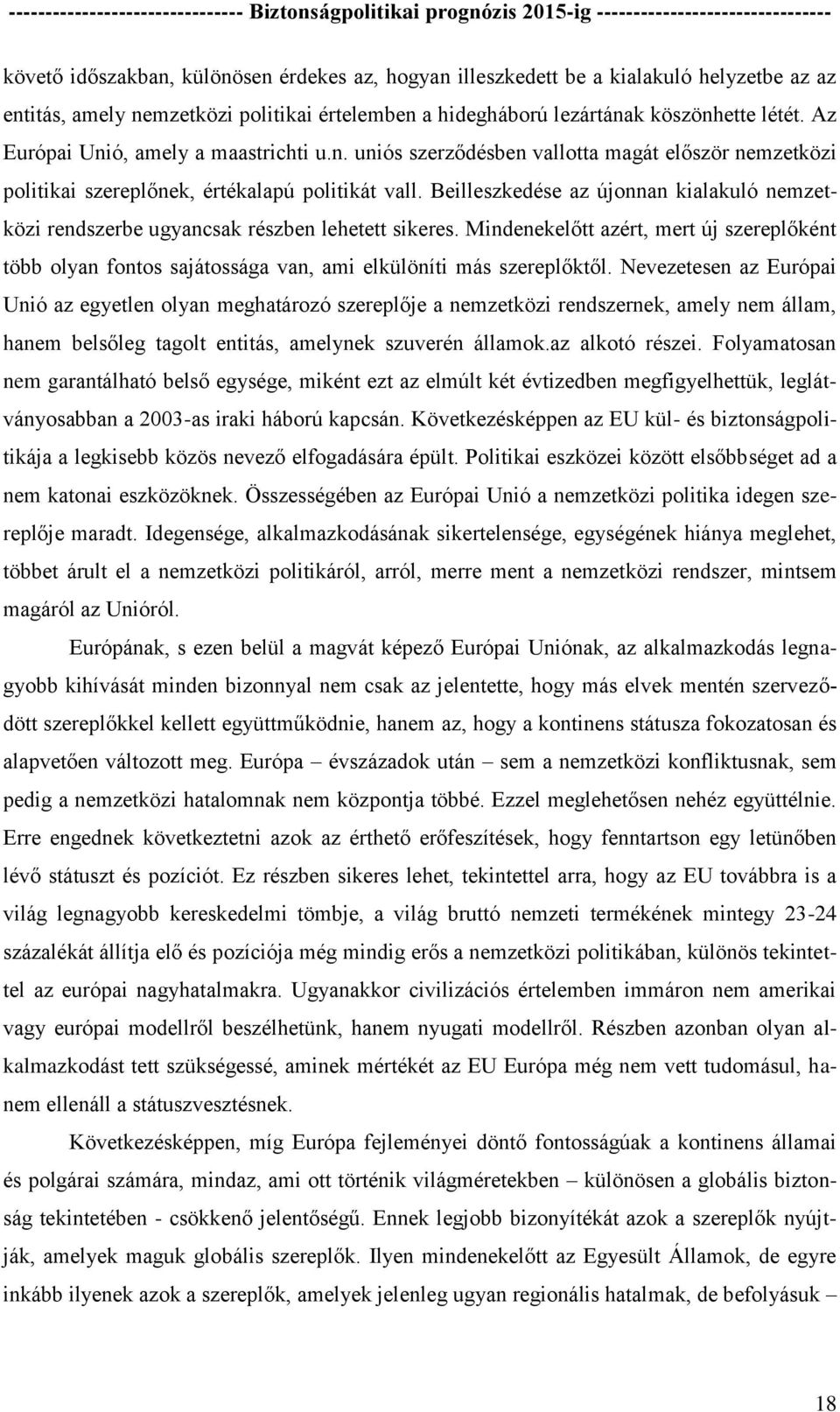 Beilleszkedése az újonnan kialakuló nemzetközi rendszerbe ugyancsak részben lehetett sikeres.