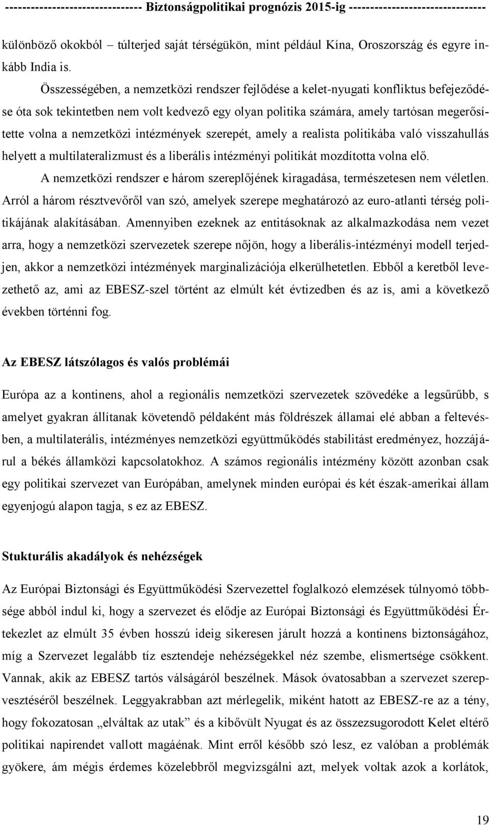 intézmények szerepét, amely a realista politikába való visszahullás helyett a multilateralizmust és a liberális intézményi politikát mozdította volna elő.