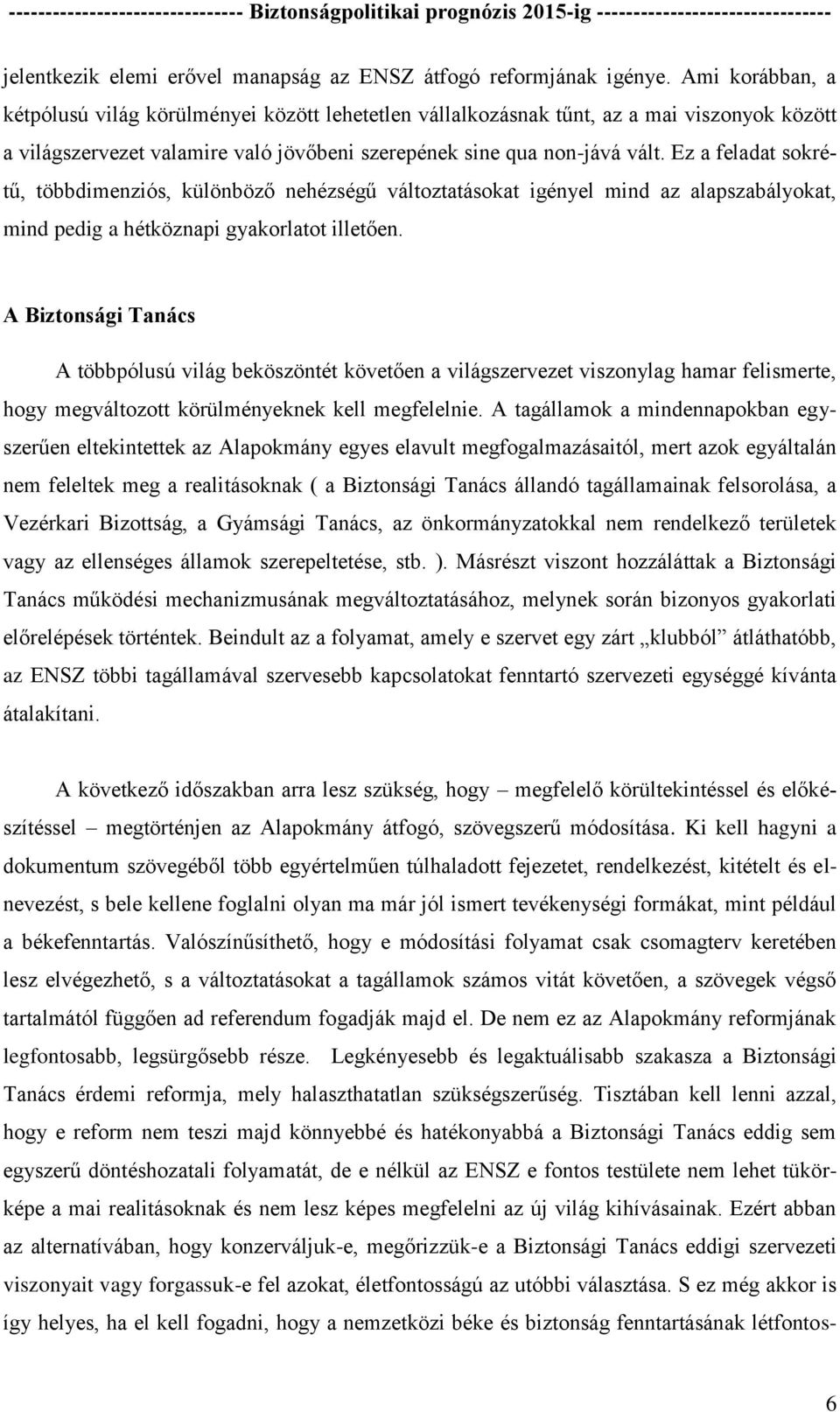 Ez a feladat sokrétű, többdimenziós, különböző nehézségű változtatásokat igényel mind az alapszabályokat, mind pedig a hétköznapi gyakorlatot illetően.