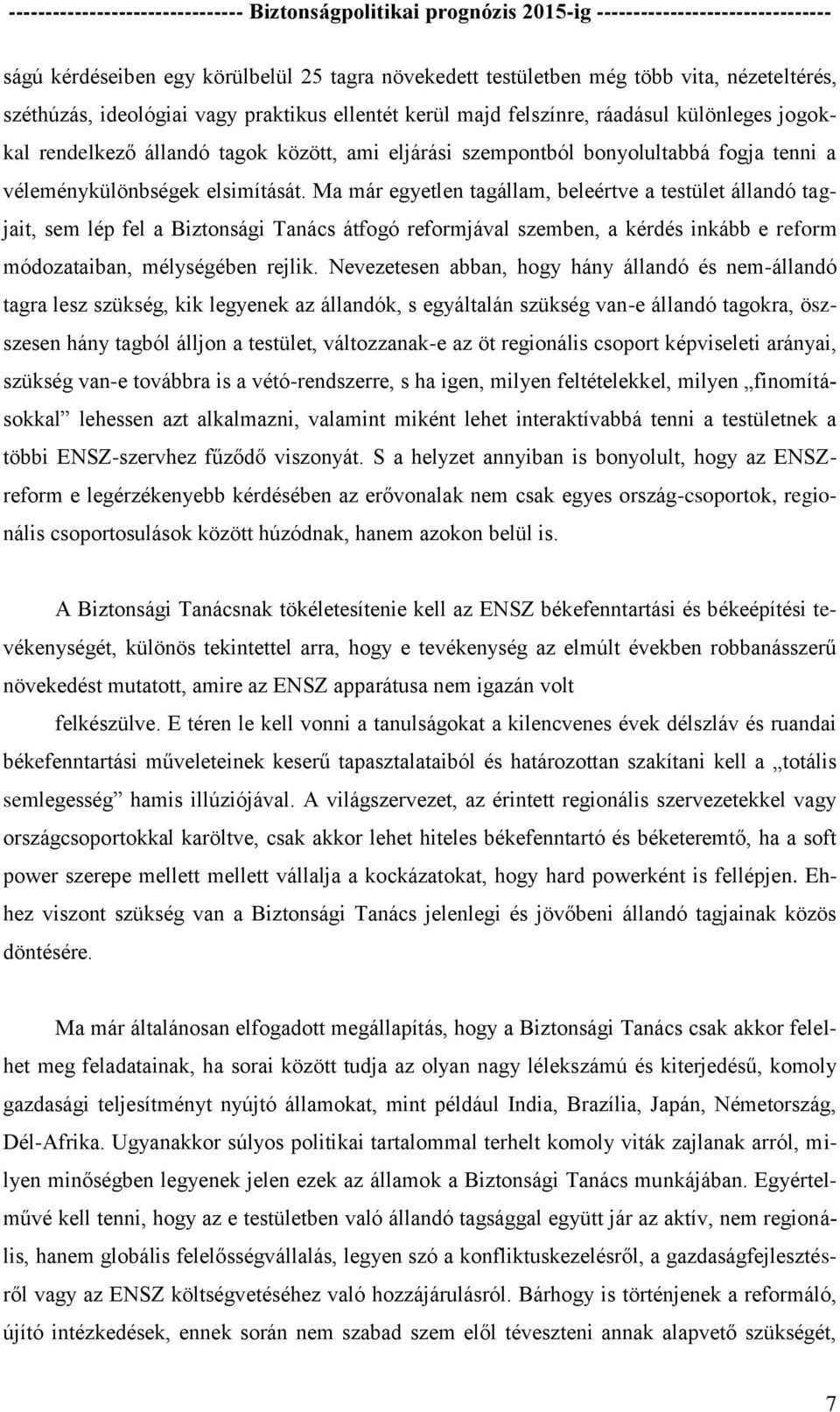 Ma már egyetlen tagállam, beleértve a testület állandó tagjait, sem lép fel a Biztonsági Tanács átfogó reformjával szemben, a kérdés inkább e reform módozataiban, mélységében rejlik.