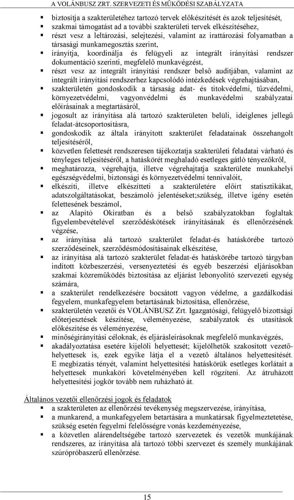 integrált irányítási rendszer belső auditjában, valamint az integrált irányítási rendszerhez kapcsolódó intézkedések végrehajtásában, szakterületén gondoskodik a társaság adat- és titokvédelmi,