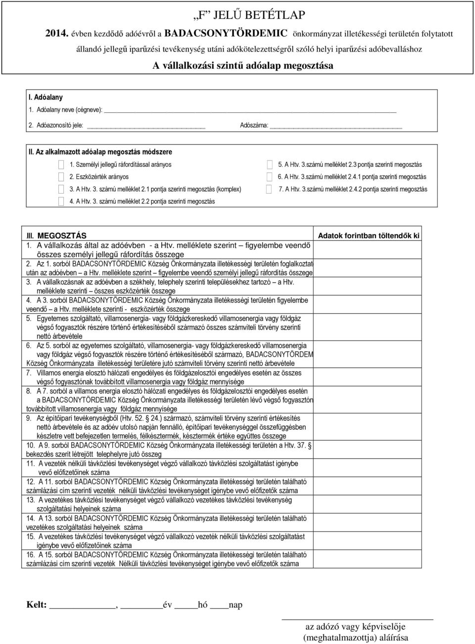 vállalkozási szintű adóalap megosztása I. Adóalany 1. Adóalany neve (cégneve): 2. Adóazonosító jele: Adószáma: II. Az alkalmazott adóalap megosztás módszere 1.